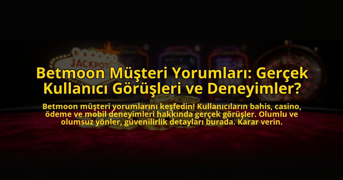 Betmoon-Musteri-Yorumlari-Gercek-Kullanici-Gorusleri-ve-Deneyimler-overlay-1769826727.jpg